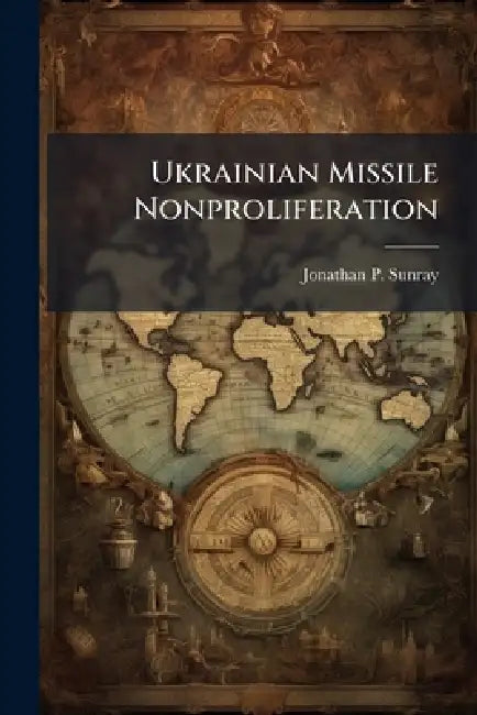 Ukrainian Missile Nonproliferation: The Challenge for the United States' Policy of Engagement by Jonathan P. Sunray
