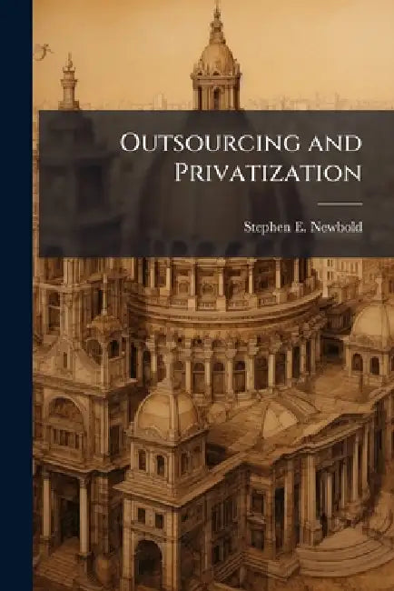 Outsourcing and Privatization: An Essential USAF Strategy by Stephen E. Newbold