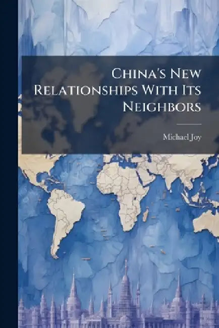 China's New Relationships With Its Neighbors by Michael Joy