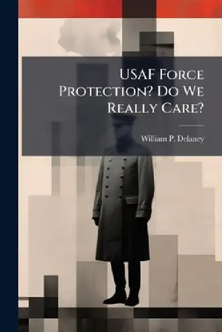 USAF Force Protection? Do We Really Care? by William P. Delaney