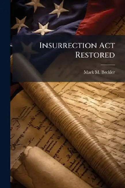 Insurrection Act Restored: States Likely to Maintain Authority Over National Guard in Domestic Emergencies by Mark M. Beckler