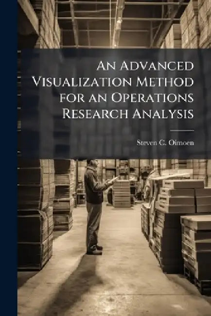 An Advanced Visualization Method for an Operations Research Analysis by Steven C. Oimoen