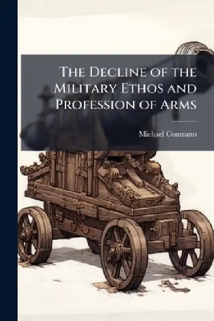 The Decline of the Military Ethos and Profession of Arms: An Argument Against Autonomous Lethal Engagements by Michael Contratto