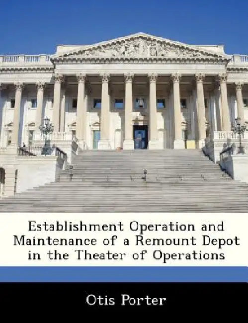 Establishment Operation and Maintenance of a Remount Depot in the Theater of Operations by Otis Porter