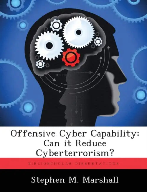 Offensive Cyber Capability: Can it Reduce Cyberterrorism? by Stephen M. Marshall