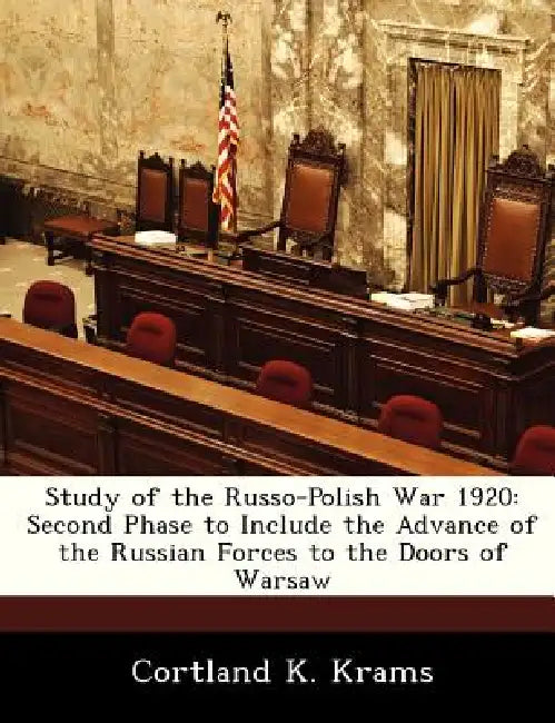 Study of the Russo-Polish War 1920: Second Phase to Include the Advance of the Russian Forces to the Doors of Warsaw by Cortland K. Krams