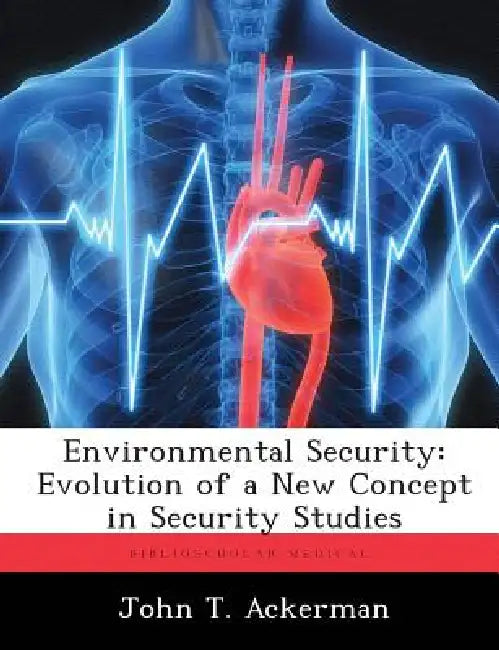 Environmental Security: Evolution of a New Concept in Security Studies by John T. Ackerman