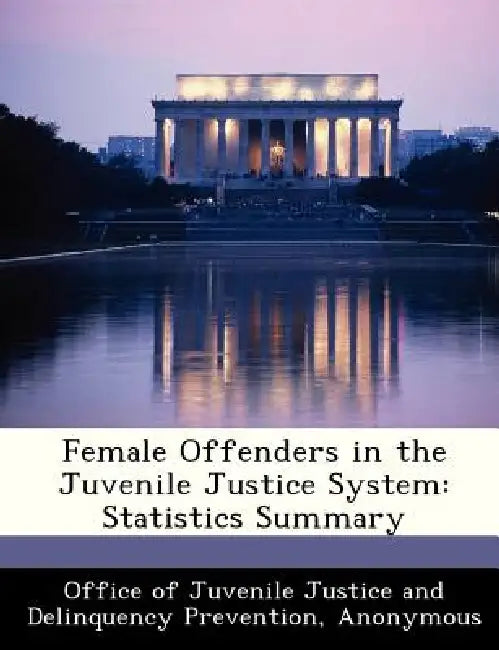Female Offenders in the Juvenile Justice System: Statistics Summary by Office of Juvenile Justice and Delinquen, U. S. Department of Justice Office of Ju