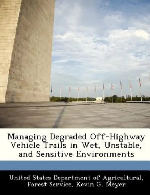 Managing Degraded Off-Highway Vehicle Trails in Wet, Unstable, and Sensitive Environments by Kevin G. Meyer, United States Department of Agricultural