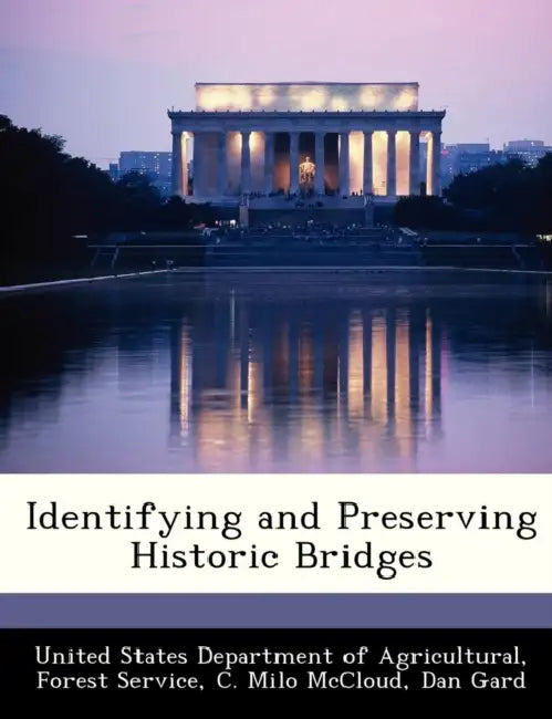 Identifying and Preserving Historic Bridges by United States Department of Agricultural, C. Milo McCloud, Dan Gard