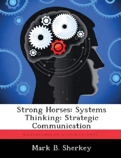 Strong Horses: Systems Thinking: Strategic Communication by Mark B. Sherkey