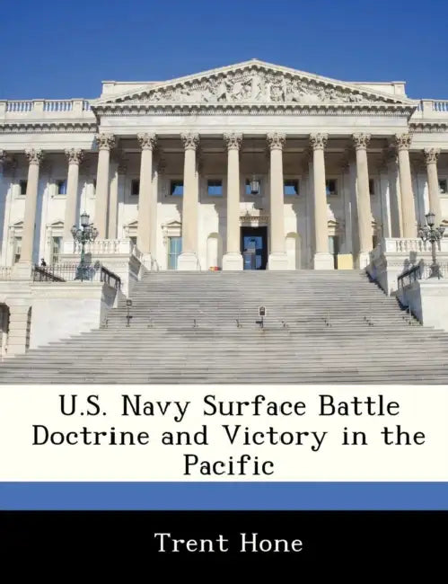 U.S. Navy Surface Battle Doctrine and Victory in the Pacific by Trent Hone