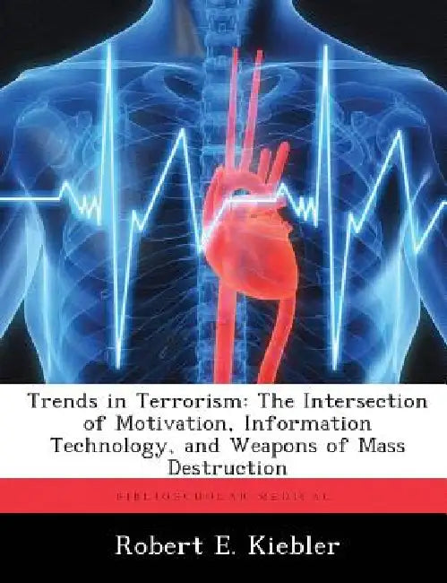 Trends in Terrorism: The Intersection of Motivation, Information Technology, and Weapons of Mass Destruction by Robert E. Kiebler
