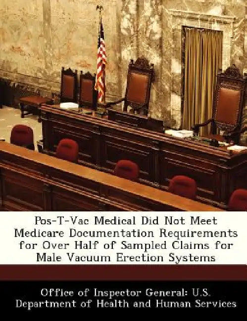 Pos-T-Vac Medical Did Not Meet Medicare Documentation Requirements for Over Half of Sampled Claims for Male Vacuum Erection Systems by Office of Inspector General U. S. Depart