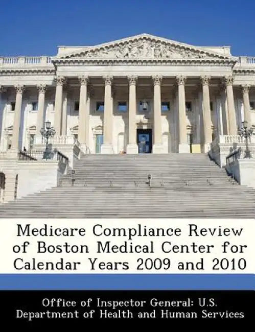 Medicare Compliance Review of Boston Medical Center for Calendar Years 2009 and 2010 by Office of Inspector General U. S. Depart