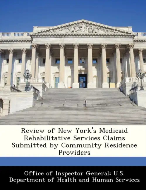 Review of New York's Medicaid Rehabilitative Services Claims Submitted by Community Residence Providers by Office of Inspector General U. S. Depart