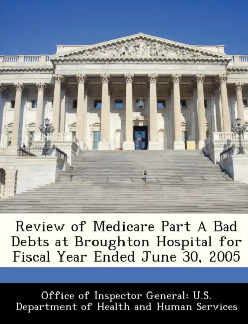 Review of Medicare Part a Bad Debts at Broughton Hospital for Fiscal Year Ended June 30, 2005 by Office of Inspector General U. S. Depart