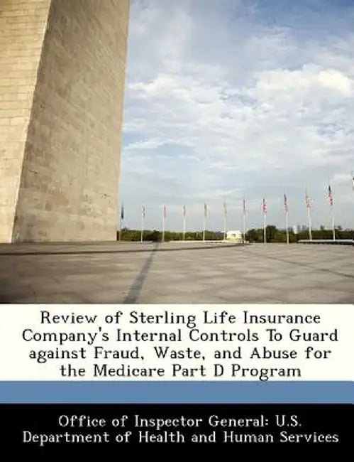 Review of Sterling Life Insurance Company's Internal Controls to Guard Against Fraud, Waste, and Abuse for the Medicare Part D Program by Office of Inspector General U. S. Depart