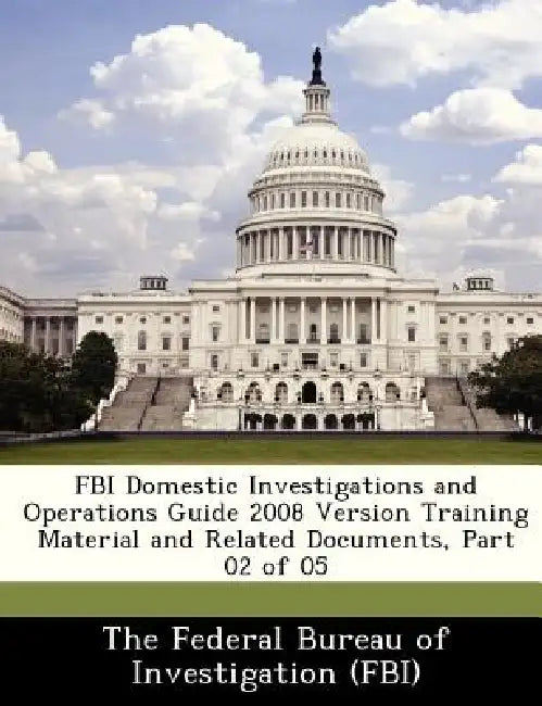 FBI Domestic Investigations and Operations Guide 2008 Version Training Material and Related Documents, Part 02 of 05 by The Federal Bureau of Investigation (Fbi