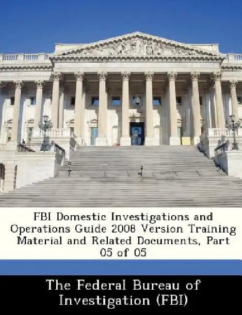 FBI Domestic Investigations and Operations Guide 2008 Version Training Material and Related Documents, Part 05 of 05 by The Federal Bureau of Investigation (Fbi