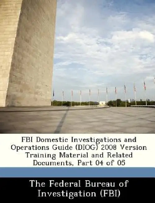 FBI Domestic Investigations and Operations Guide (Diog) 2008 Version Training Material and Related Documents, Part 04 of 05 by The Federal Bureau of Investigation (Fbi