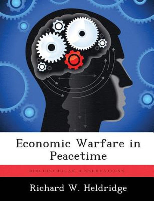 Economic Warfare In Peacetime by Heldridge, Richard W.