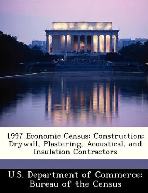 1997 Economic Census: Construction: Drywall, Plastering, Acoustical, and Insulation Contractors by U. S. Department of Commerce Bureau of T