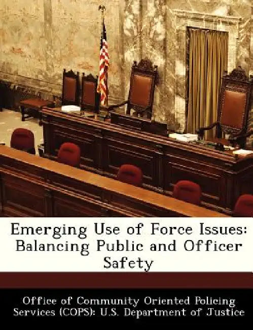 Emerging Use of Force Issues: Balancing Public and Officer Safety by Office of Community Oriented Policing Se