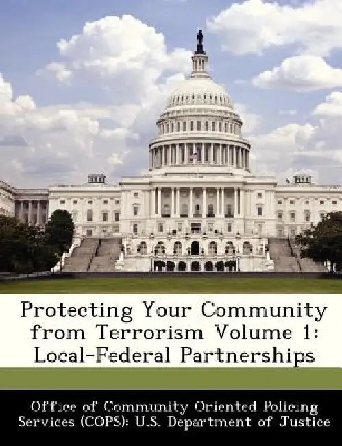 Protecting Your Community from Terrorism Volume 1: Local-Federal Partnerships by Office of Community Oriented Policing Se