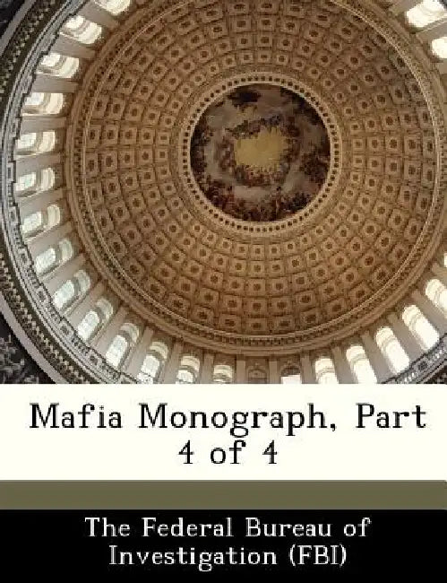 Mafia Monograph, Part 4 of 4 by The Federal Bureau of Investigation (Fbi