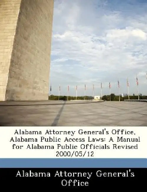 Alabama Attorney General's Office, Alabama Public Access Laws: A Manual for Alabama Public Officials Revised 2000/05/12 by Alabama Attorney General's Office
