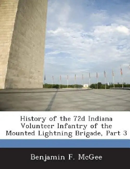 History of the 72d Indiana Volunteer Infantry of the Mounted Lightning Brigade, Part 3 by Benjamin F. McGee