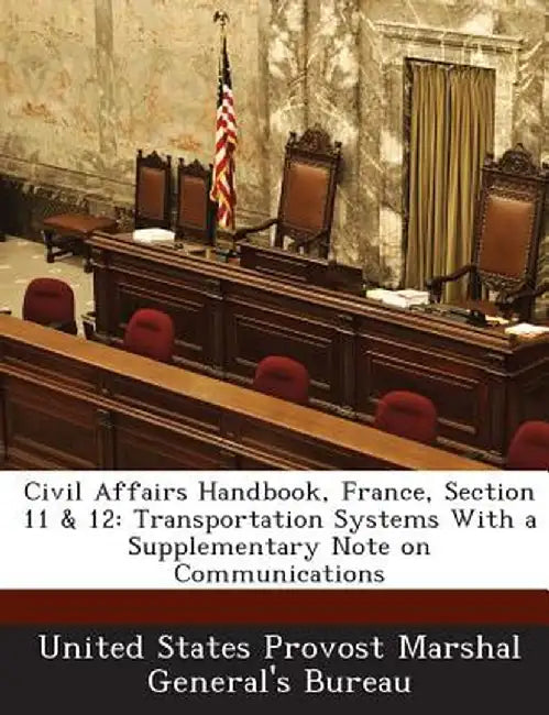 Civil Affairs Handbook, France, Section 11 & 12: Transportation Systems with a Supplementary Note on Communications by United States Provost Marshal General's