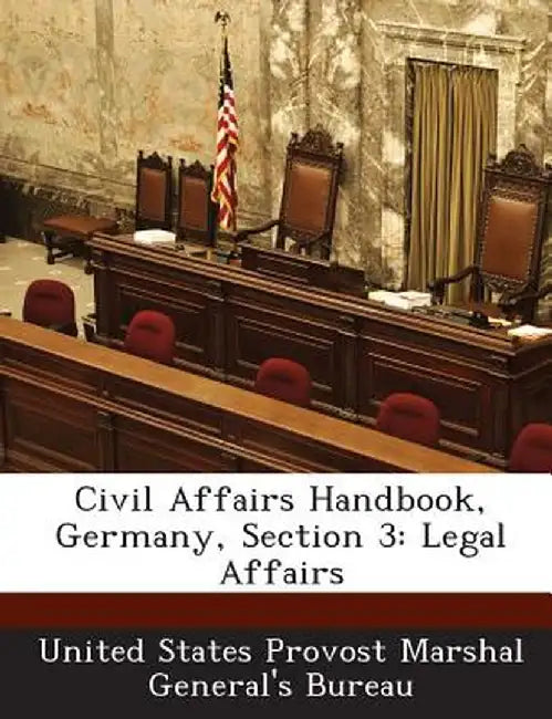 Civil Affairs Handbook, Germany, Section 3: Legal Affairs by United States Provost Marshal General's