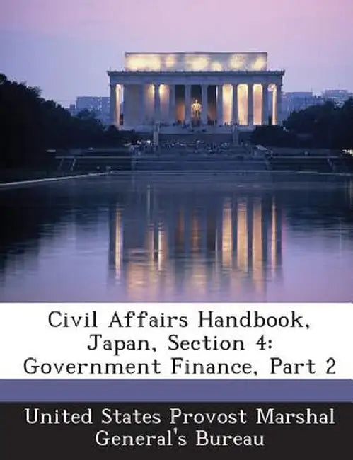 Civil Affairs Handbook, Japan, Section 4: Government Finance, Part 2 by United States Provost Marshal General's