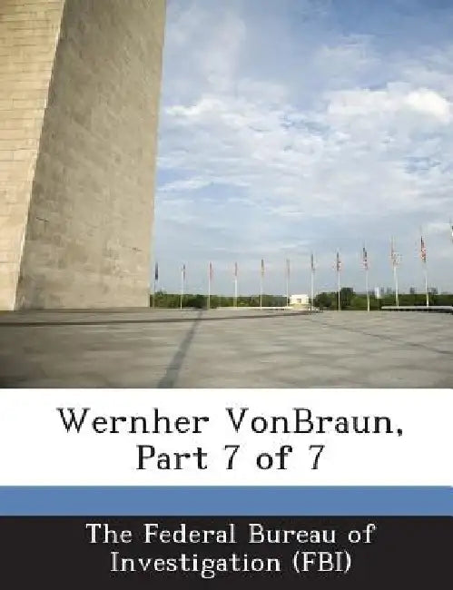 Wernher Vonbraun, Part 7 of 7 by The Federal Bureau of Investigation (Fbi