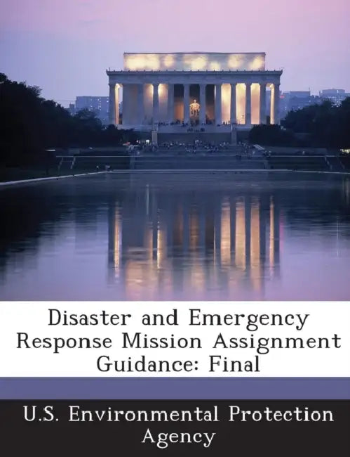 Disaster and Emergency Response Mission Assignment Guidance: Final by U S Environmental Protection Agency