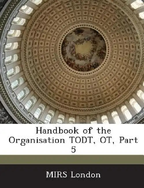 Handbook of the Organisation Todt, OT, Part 5 by Mirs London
