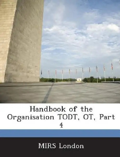 Handbook of the Organisation Todt, OT, Part 4 by Mirs London