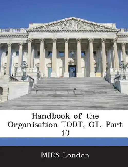 Handbook of the Organisation Todt, OT, Part 10 by Mirs London