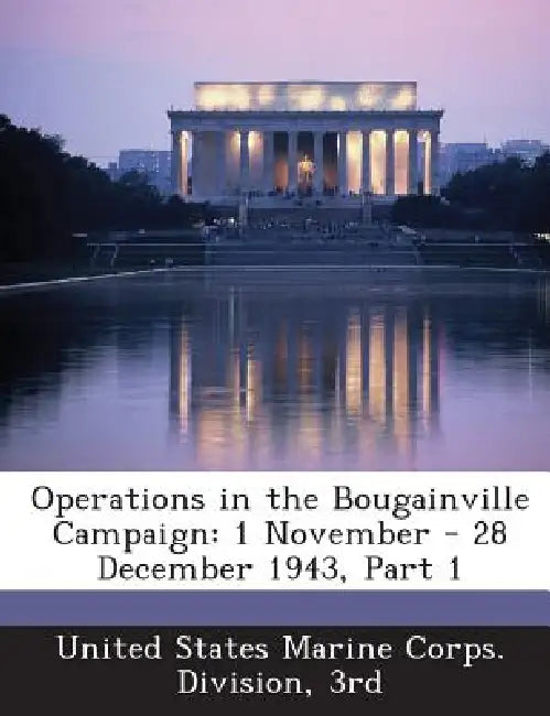 Operations in the Bougainville Campaign: 1 November - 28 December 1943, Part 1 by 3r United States Marine Corps Division