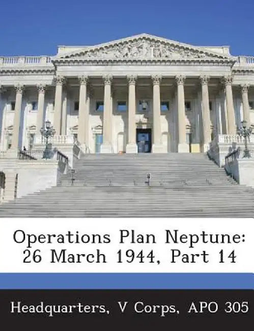 Operations Plan Neptune: 26 March 1944, Part 14 by V. Corps Apo 305 Headquarters