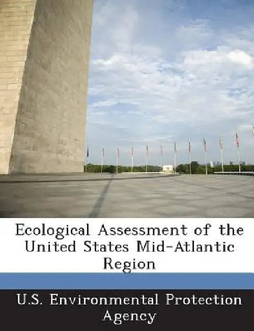 Ecological Assessment of the United States Mid-Atlantic Region by U S Environmental Protection Agency