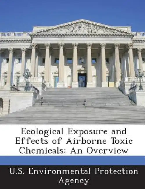 Ecological Exposure and Effects of Airborne Toxic Chemicals: An Overview by U S Environmental Protection Agency
