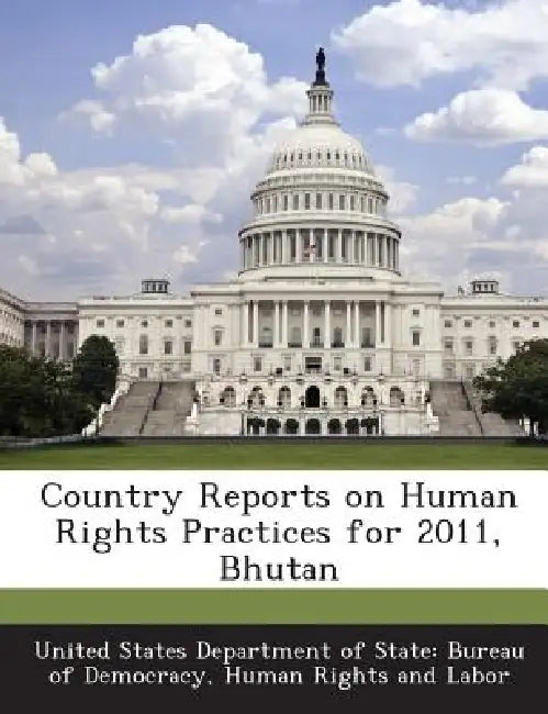 Country Reports on Human Rights Practices for 2011, Bhutan by United States Department of State Burea