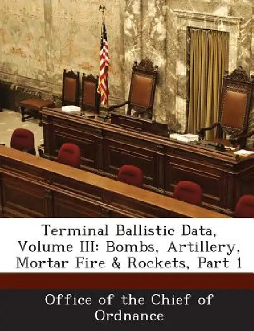 Terminal Ballistic Data, Volume III: Bombs, Artillery, Mortar Fire & Rockets, Part 1 by Office of the Chief of Ordnance