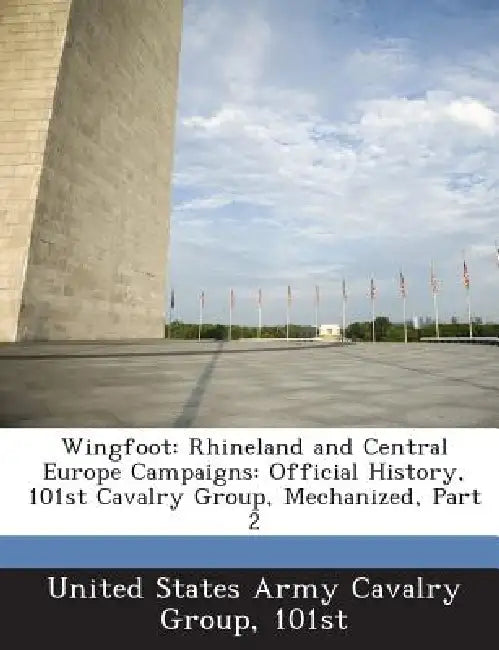 Wingfoot: Rhineland and Central Europe Campaigns: Official History, 101st Cavalry Group, Mechanized, Part 2 by 101st United States Army Cavalry Group