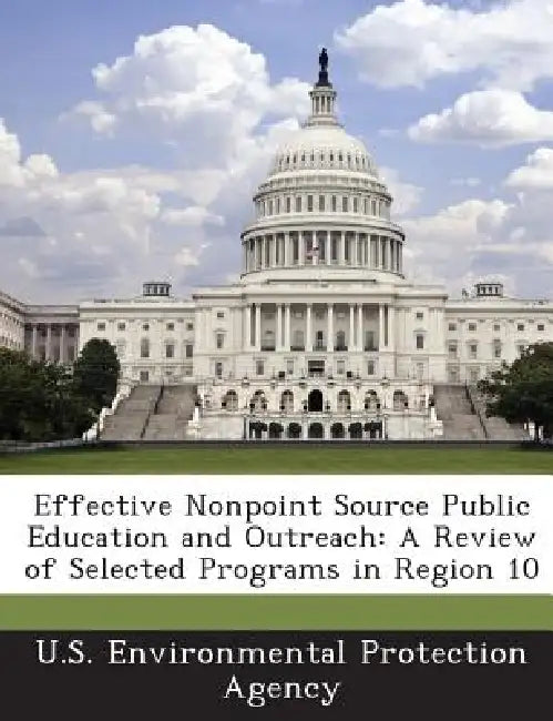 Effective Nonpoint Source Public Education and Outreach: A Review of Selected Programs in Region 10 by U S Environmental Protection Agency