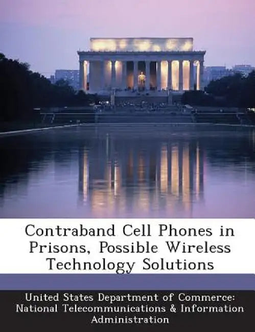 Contraband Cell Phones in Prisons, Possible Wireless Technology Solutions by United States Department of Commerce Na