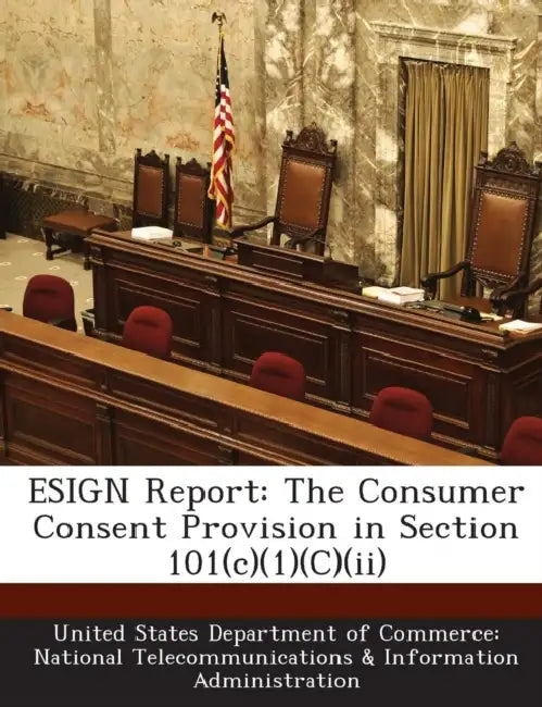 Esign Report: The Consumer Consent Provision in Section 101(c)(1)(C)(II) by United States Department of Commerce Na